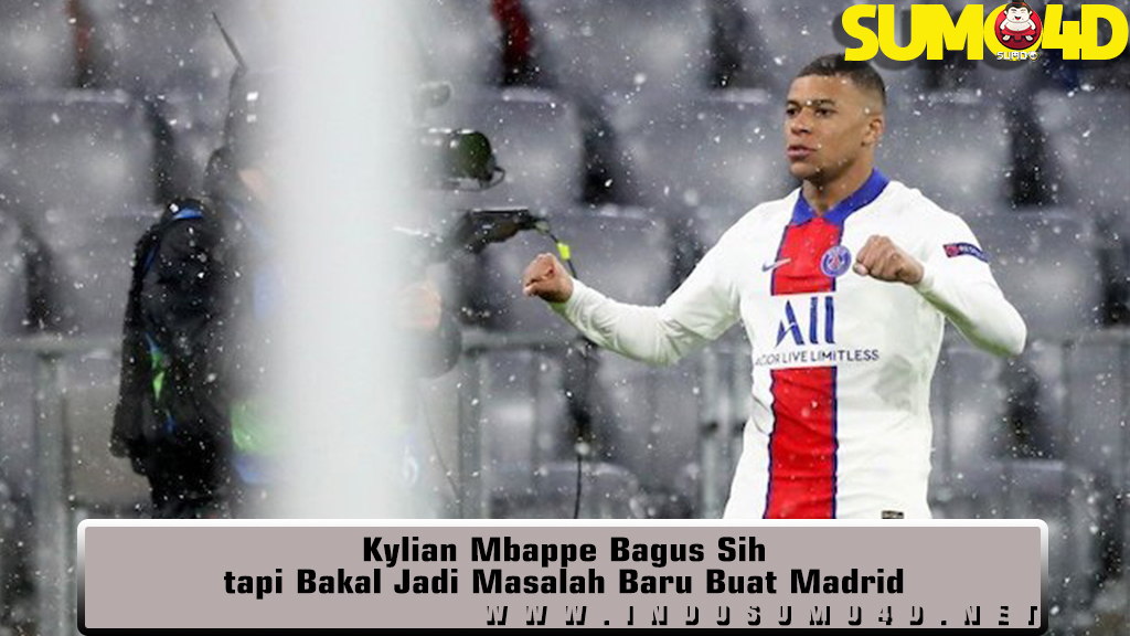 Kylian Mbappe Bagus Sih tapi Bakal Jadi Masalah Baru Buat Madrid