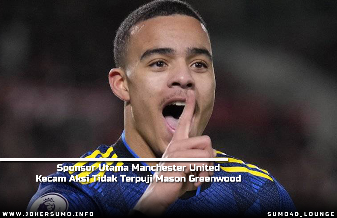 Sponsor Utama Manchester United Kecam Aksi Tidak Terpuji Mason Greenwood